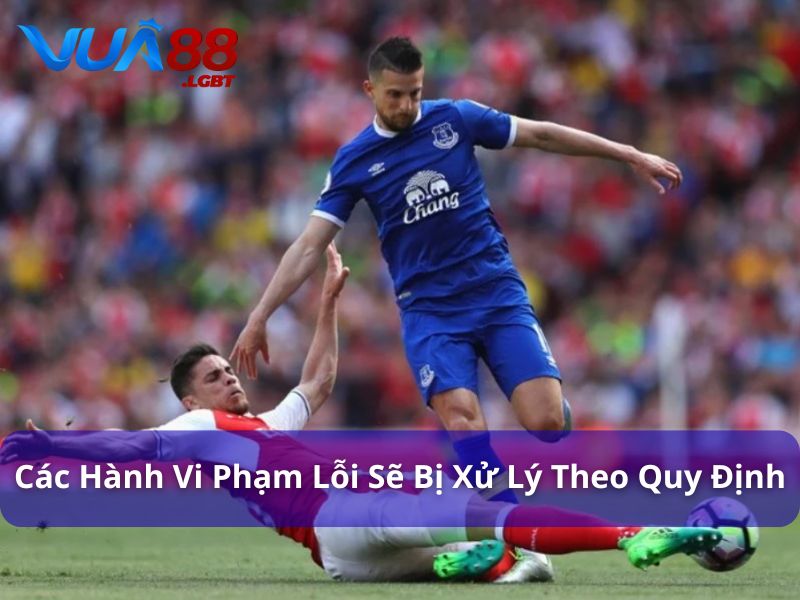 Một số lỗi phổ biến trong bóng đá mà không phải ai cũng biết Các hành vi phạm lỗi trên sân sẽ bị xử lý theo quy định