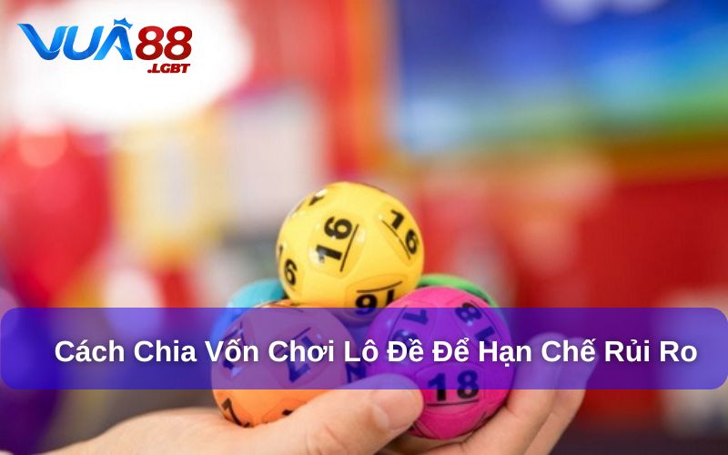 Cách chia vốn chơi lô đề hiệu quả để hạn chế rủi ro tài chính Cách chia vốn chơi lô đề để hạn chế rủi ro