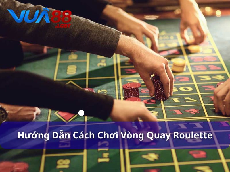 Cách chơi Roulette rất dễ hiểu