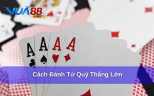 Cách Đánh Tứ Quý Thắng Lớn: Chiến Thuật Hiệu Quả Trong Tiến Lên Cách đánh tứ quý thắng lớn