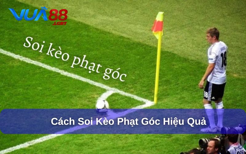 Kèo Phạt Góc – Hướng Dẫn Chi Tiết & Kinh Nghiệm Soi Kèo Người chơi cần áp dụng những chiến lược thông minh