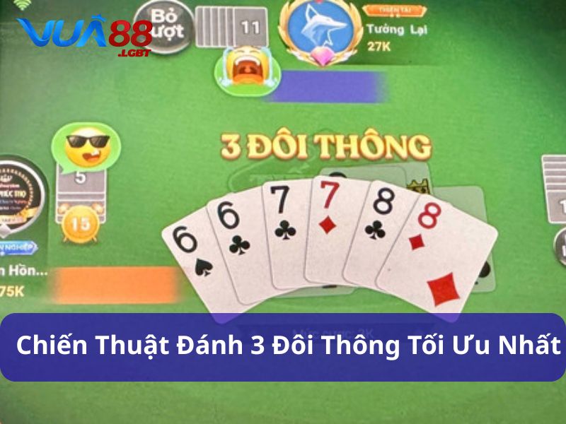 3 Đôi Thông Chặt Được Gì? Cách Dùng Hiệu Quả Để Lật Ngược Thế Bài Chiến thuật dùng 3 đôi thông đúng cách