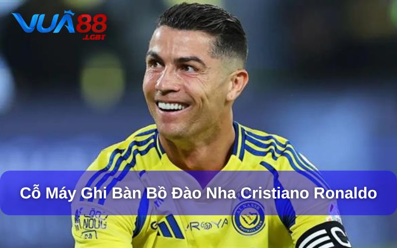 Cỗ máy ghi bàn đến từ Bồ Đào Nha Cristiano Ronaldo 