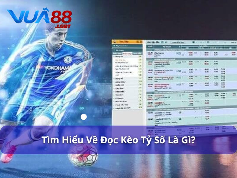 5 Cách Đọc Kèo Tỷ Số Chính Xác Nhất Với Tỷ Lệ Kèo Nhà Cái Đọc kèo tỷ số là gì?