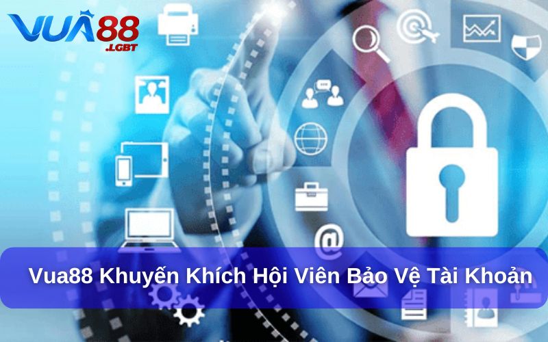 Chính sách bảo mật Hội viên Vua88 cần chủ động bảo vệ tài khoản
