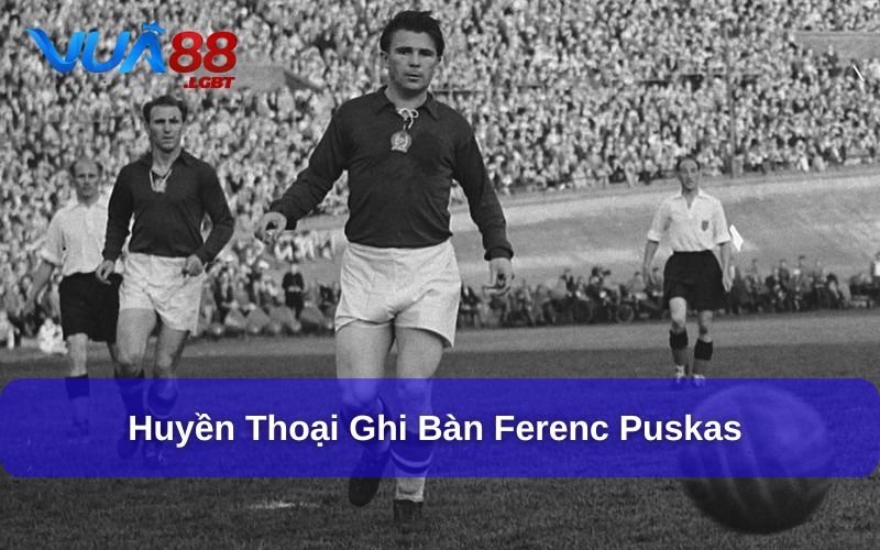Huyền thoại bóng đá Ferenc Puskas của Hungary