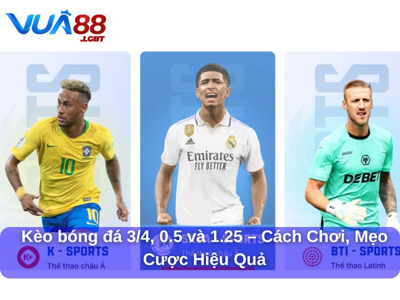 Kèo bóng đá 3/4, 0.5 và 1.25 – Cách Chơi, Mẹo Cược Hiệu Quả kèo bóng đá 3/4 , 0.5 và 1.25