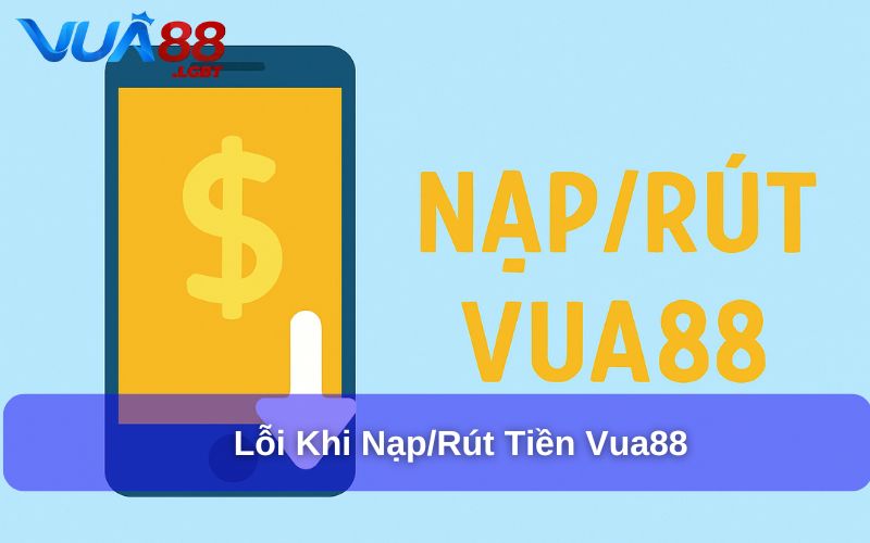 Nạp & Rút Tiền Vua88 Người chơi có thể gặp phải lỗi khi thực hiện giao dịch tại Vua88