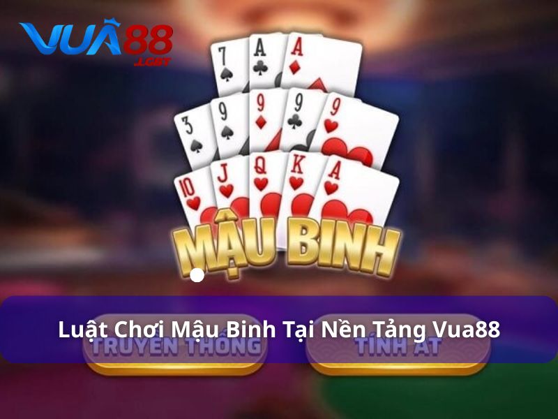 Mậu Binh Vua88 - Game Bài Giải Trí Quen Thuộc Của Người Việt Luật chơi mậu binh online tại Vua88