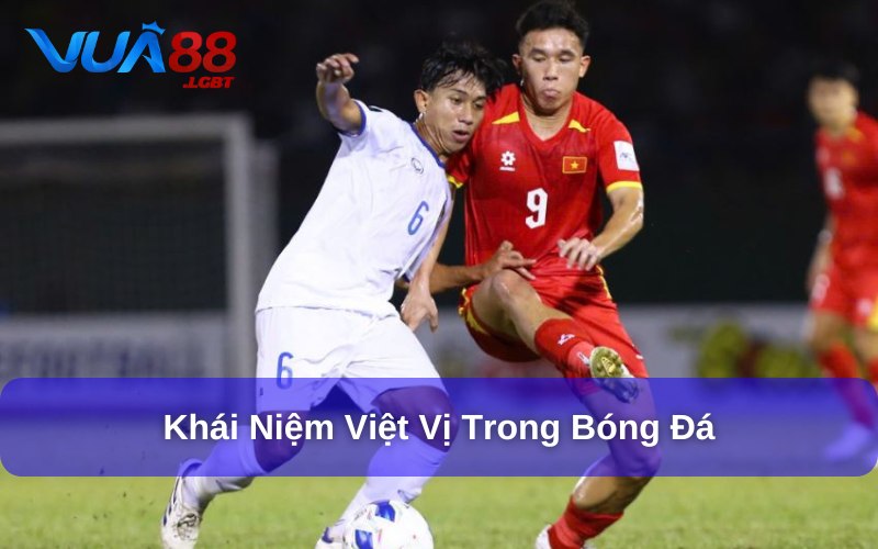 Luật Việt Vị Mới Nhất Của FIFA - Những Thay Đổi Cần Nắm Rõ Về khái niệm việt vị cho bạn đọc hiểu rõ