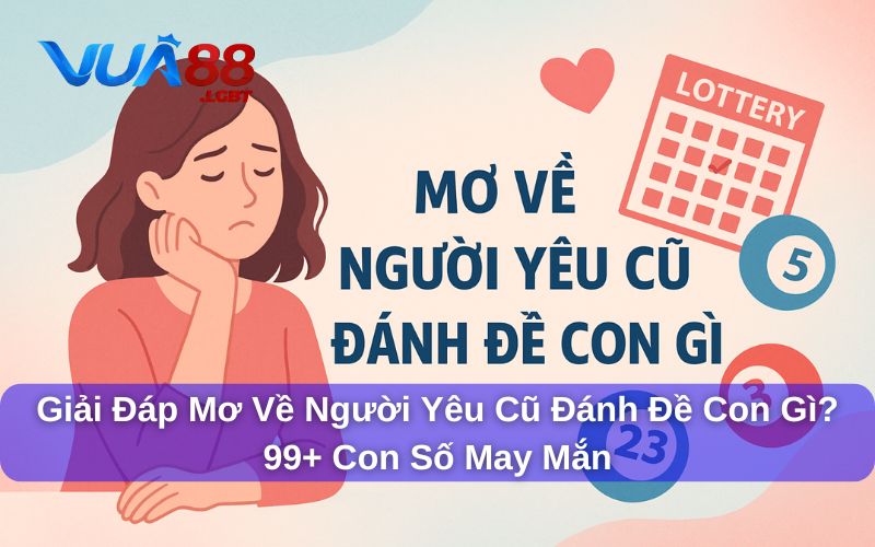 Giải Đáp Mơ Về Người Yêu Cũ Đánh Đề Con Gì? 99+ Con Số May Mắn Mơ về người yêu cũ đánh đề con gì