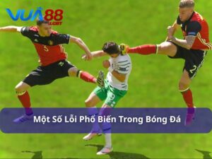 Một số lỗi phổ biến trong bóng đá mà không phải ai cũng biết Một số lỗi phổ biến trong bóng đá