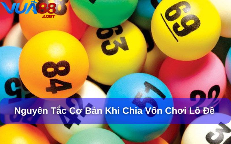 Cách chia vốn chơi lô đề hiệu quả để hạn chế rủi ro tài chính Cần xác định số vốn mình sẵn sàng đầu tư vào lô đề