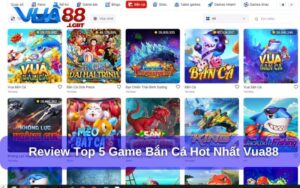 Review Top 5 Game Bắn Cá Hot Nhất – Trải Nghiệm Săn Mồi Tại Vua88 review top 5 game bắn cá hot nhất