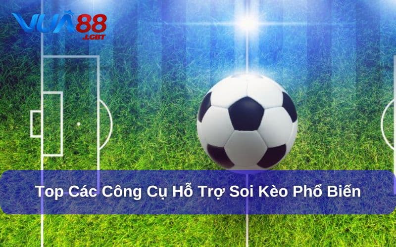 Các Công Cụ Hỗ Trợ Soi Kèo – Bí Kíp Cần Có Khi Cá Cược Tổng hợp các công cụ hỗ trợ soi kèo tốt nhất