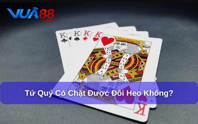 Tứ Quý Có Chặt Được Đôi Heo Không? Giải Đáp Luật Tiến Lên Tứ quý có chặt được đôi heo không?