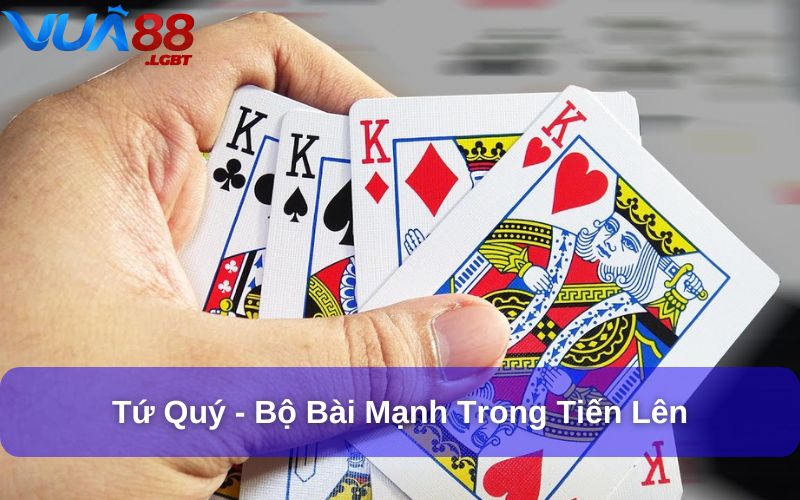 Tứ quý là một trong những bộ bài mạnh nhất trong Tiến Lên