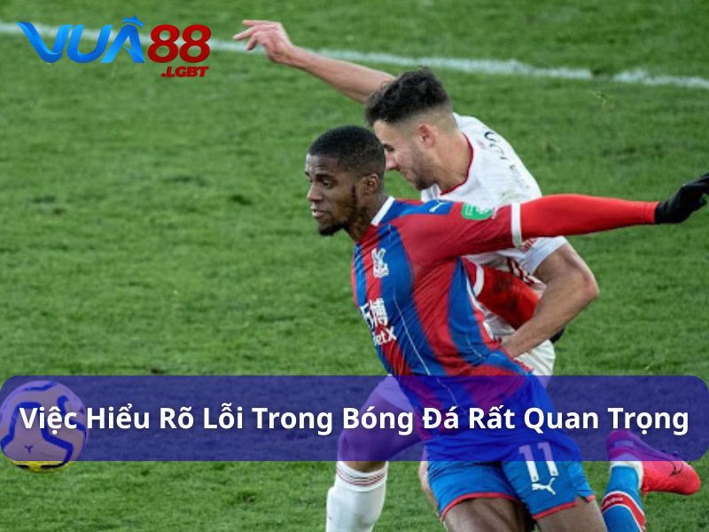 Một số lỗi phổ biến trong bóng đá mà không phải ai cũng biết Việc hiểu rõ lỗi trong bóng đá là rất quan trọng