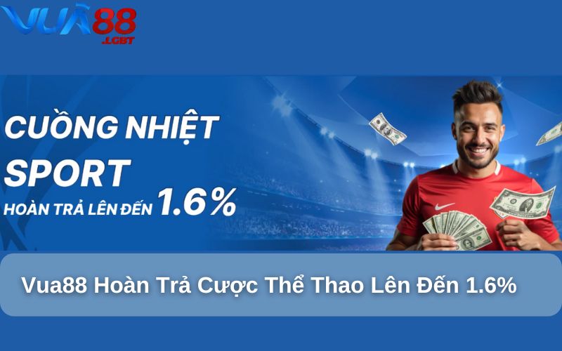 khuyến mãi Vua88 Vua88 hoàn trả cược thể thao lên đến 1.6%