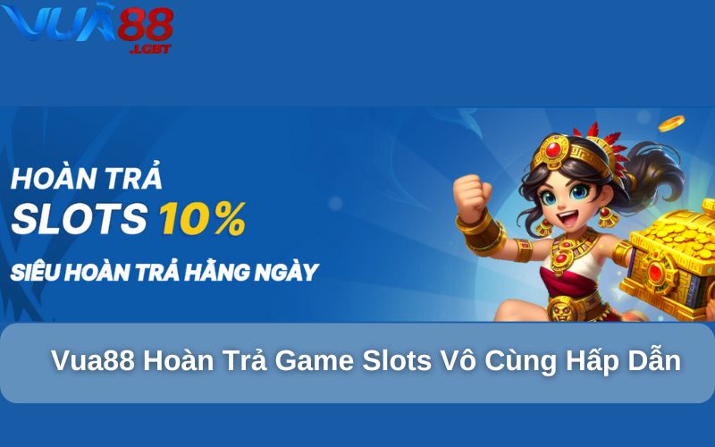 khuyến mãi Vua88 Vua88 hoàn trả game slots vô cùng hấp dẫn
