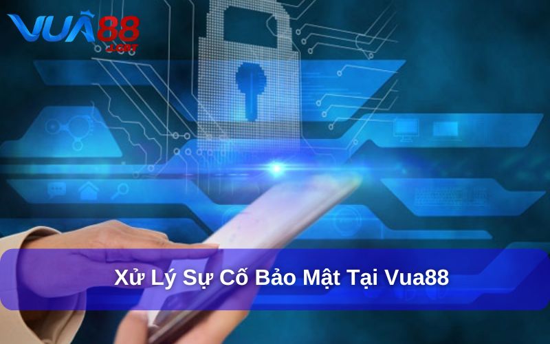 Chính sách bảo mật Xử lý sự cố trong chính sách bảo mật Vua88